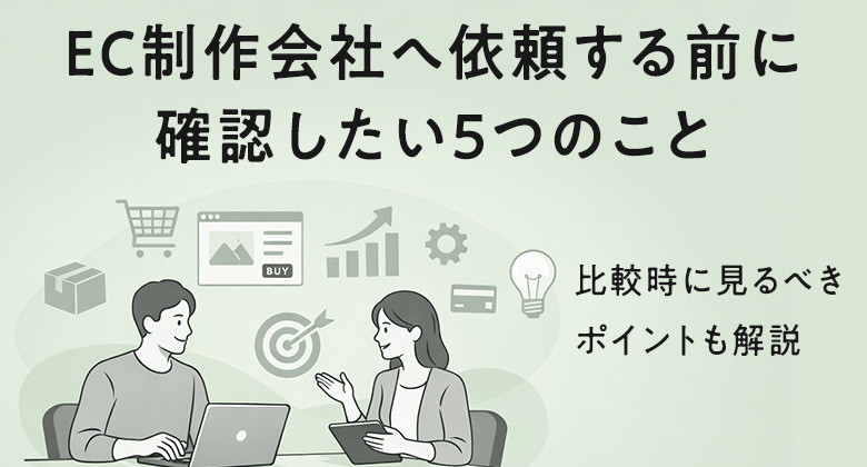 EC制作会社へ依頼する前に確認したい5つのこと｜比較時に見るべきポイントも解説